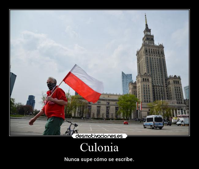 Culonia - Nunca supe cómo se escribe.