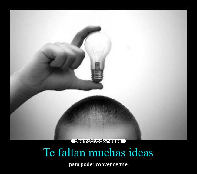 Te faltan muchas ideas - 