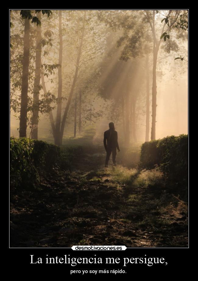 La inteligencia me persigue, - pero yo soy más rápido.