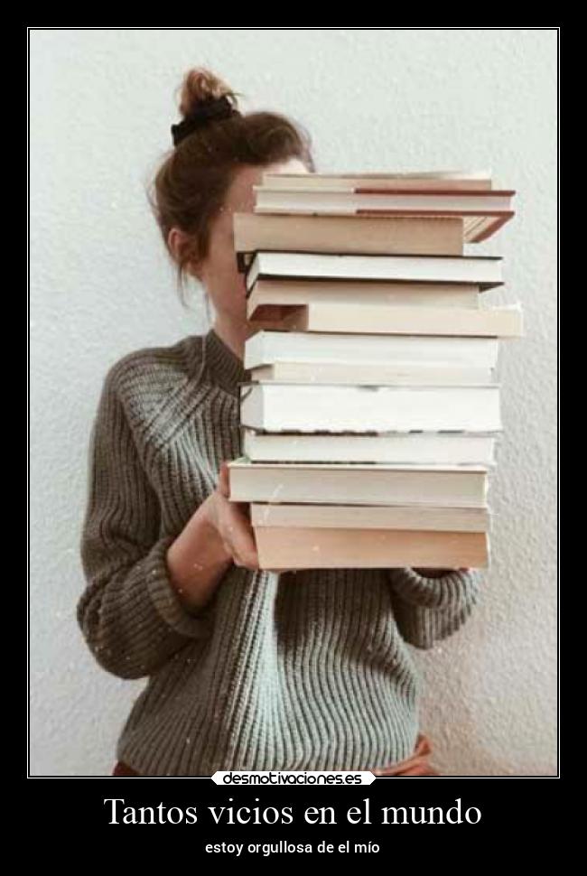 Tantos vicios en el mundo - estoy orgullosa de el mío