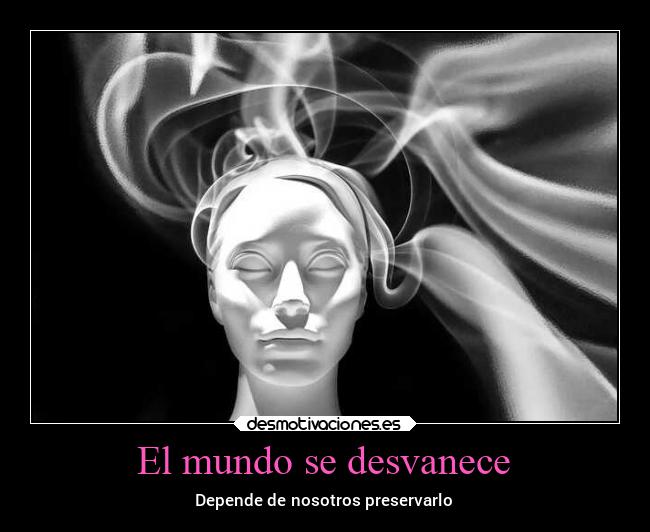 El mundo se desvanece - Depende de nosotros preservarlo