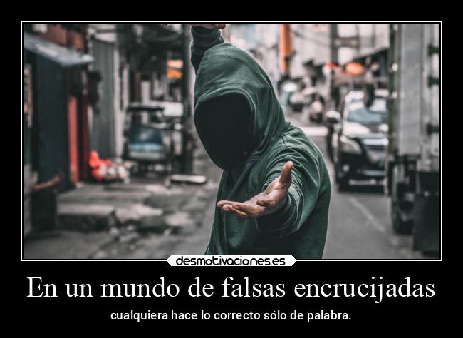 En un mundo de falsas encrucijadas - cualquiera hace lo correcto sólo de palabra.