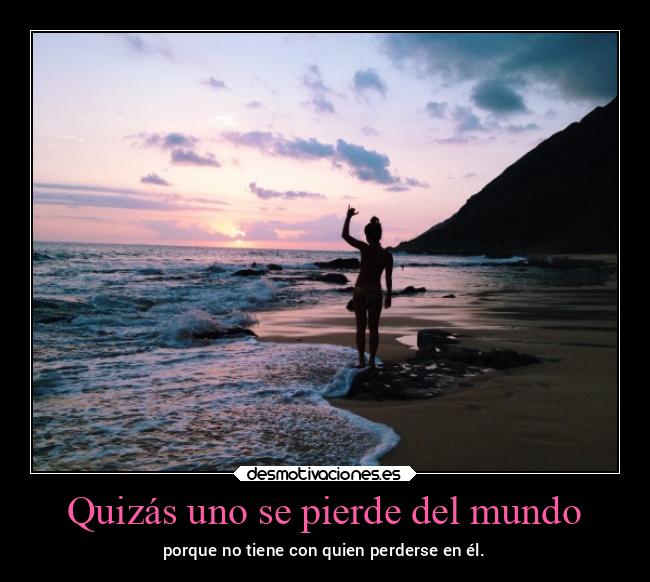 Quizás uno se pierde del mundo -