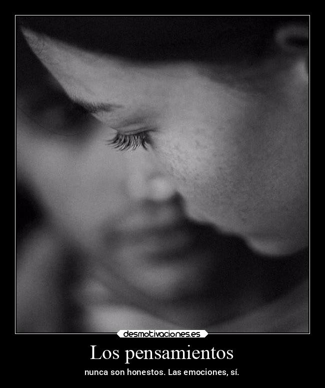 Los pensamientos - nunca son honestos. Las emociones, sí.