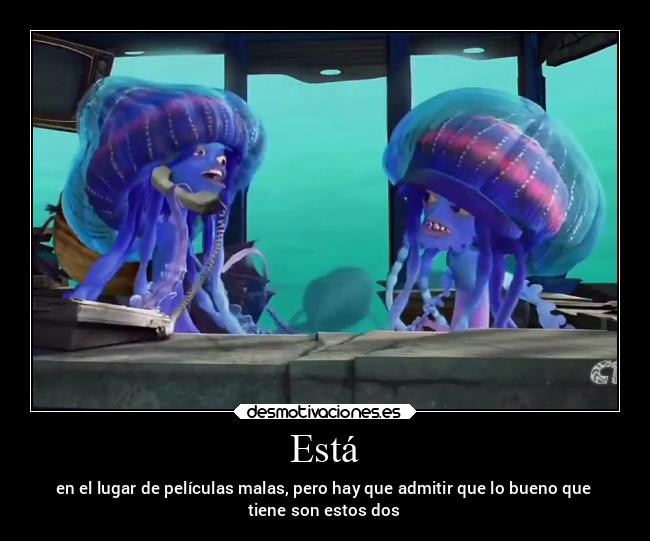 Está - en el lugar de películas malas, pero hay que admitir que lo bueno que
tiene son estos dos