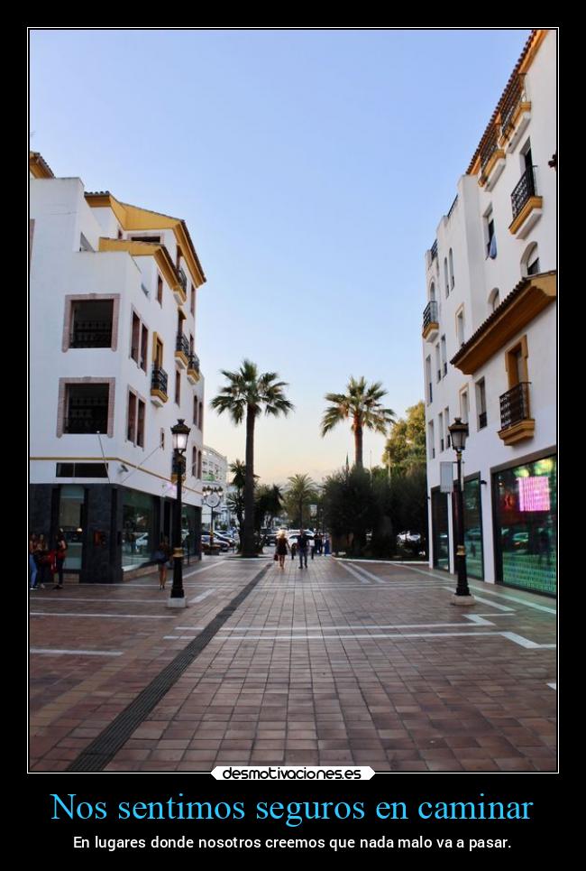 Nos sentimos seguros en caminar - En lugares donde nosotros creemos que nada malo va a pasar.