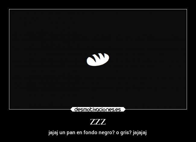 zzz - jajaj un pan en fondo negro? o gris? jajajaj