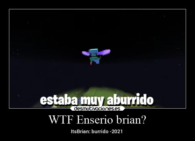 WTF Enserio brian? - ItsBrian: burrido -2021