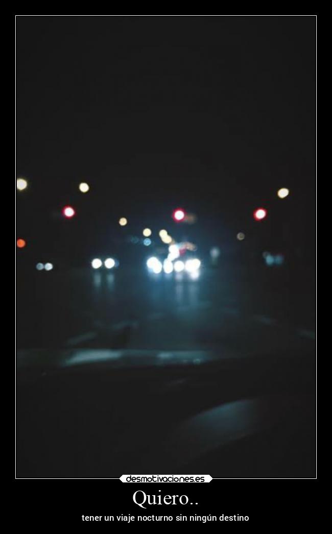 Quiero.. - tener un viaje nocturno sin ningún destino