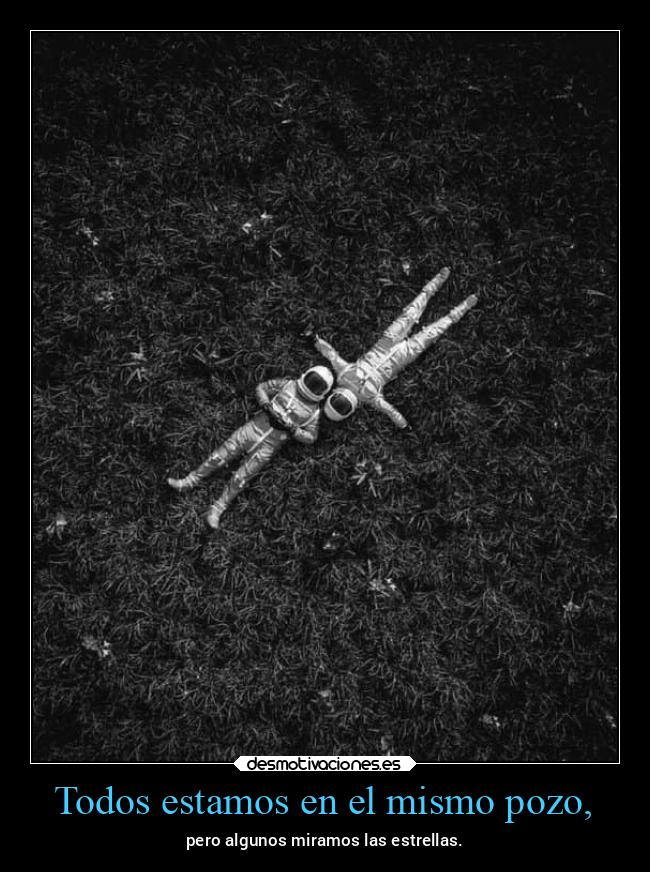 Todos estamos en el mismo pozo, - pero algunos miramos las estrellas.
