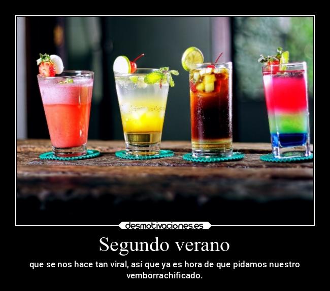 Segundo verano - que se nos hace tan viral, así que ya es hora de que pidamos nuestro
vemborrachificado.