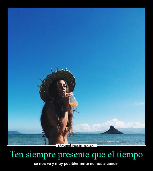 Ten siempre presente que el tiempo -