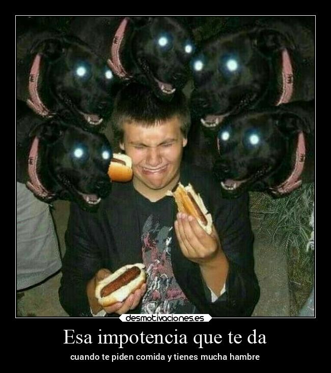 Esa impotencia que te da - cuando te piden comida y tienes mucha hambre