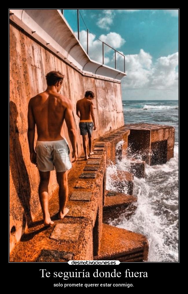 Te seguiría donde fuera - solo promete querer estar conmigo.