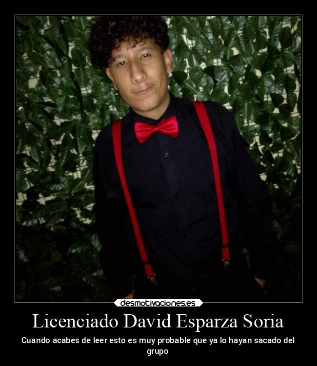 Licenciado David Esparza Soria - Cuando acabes de leer esto es muy probable que ya lo hayan sacado del
grupo