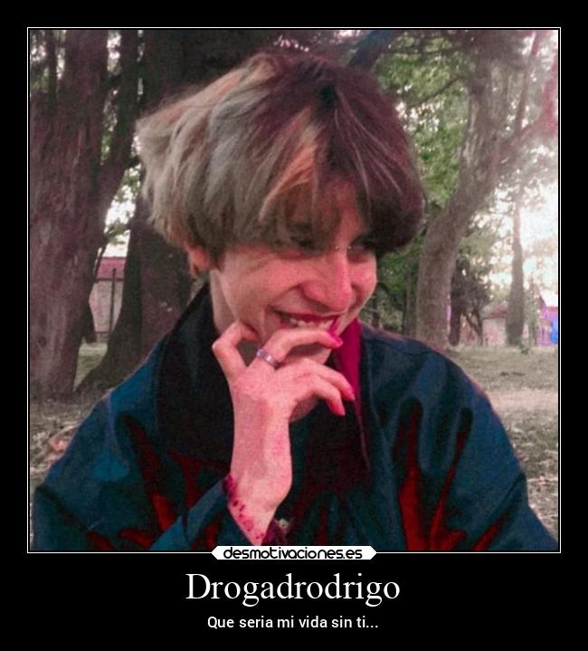 Drogadrodrigo - Que seria mi vida sin ti...