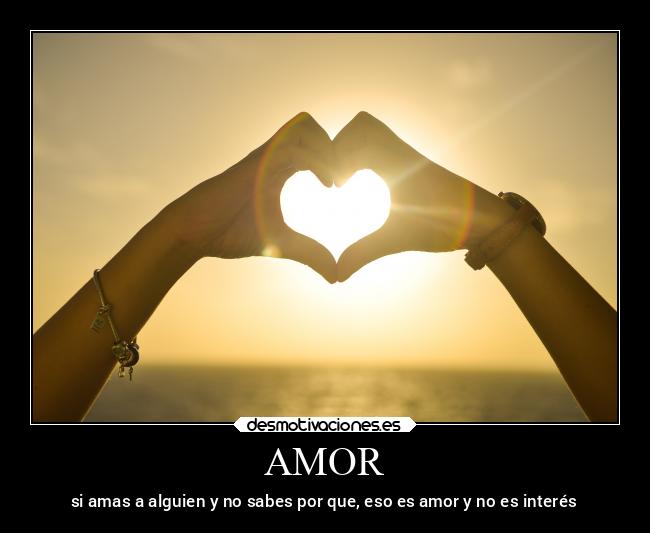 AMOR - si amas a alguien y no sabes por que, eso es amor y no es interés