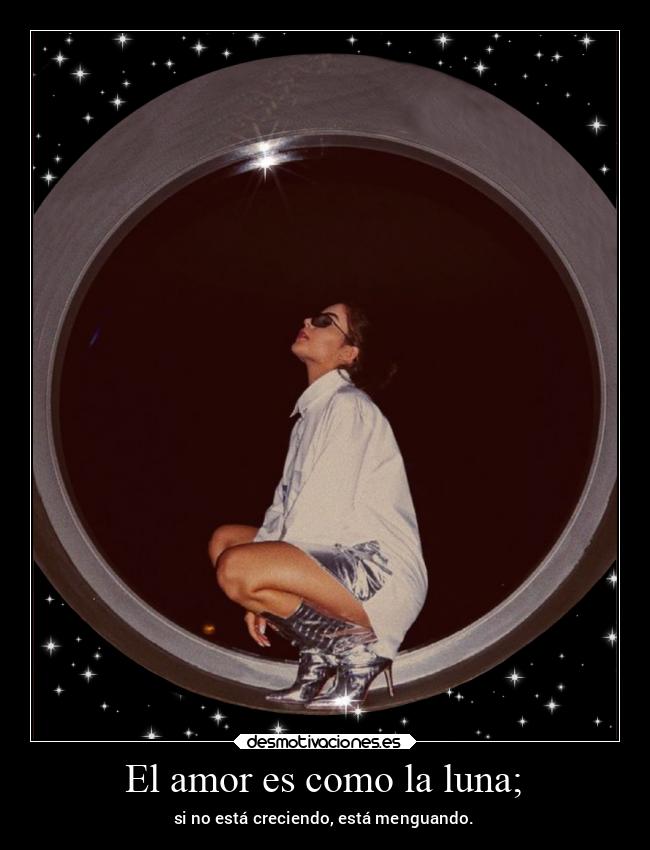 El amor es como la luna; - 