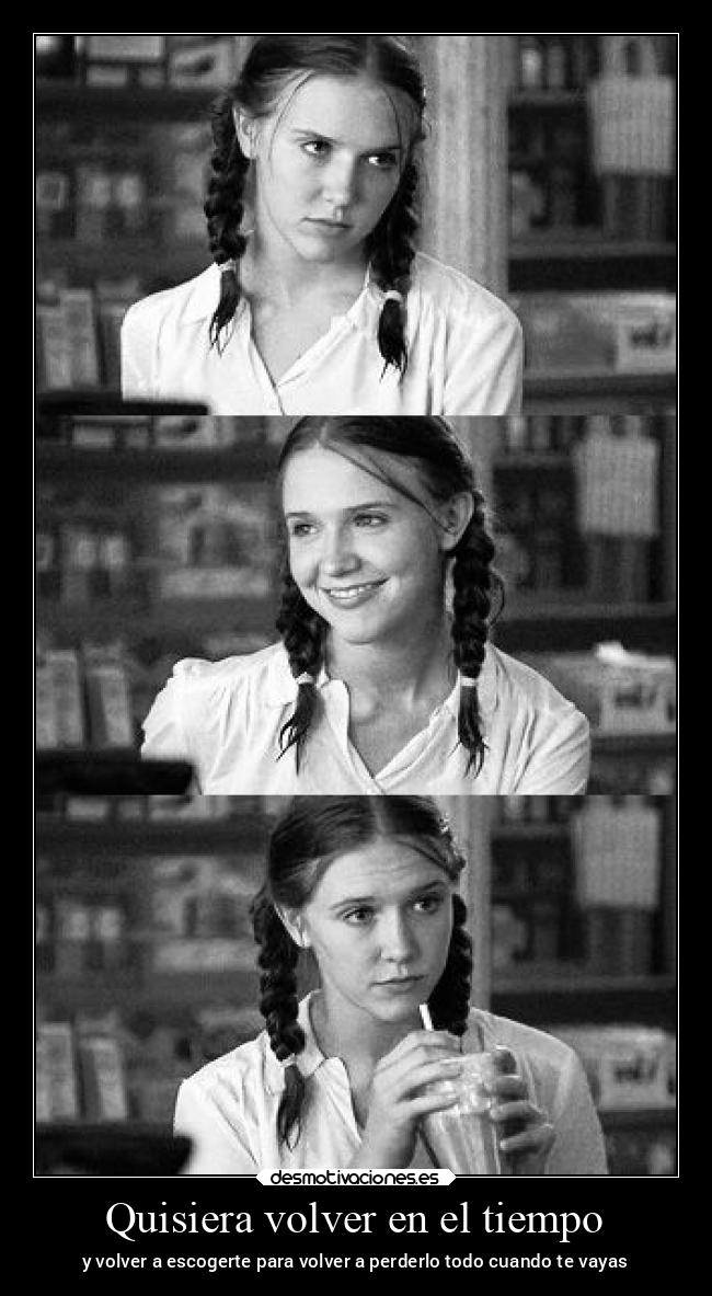 Quisiera volver en el tiempo - y volver a escogerte para volver a perderlo todo cuando te vayas