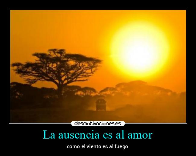La ausencia es al amor -