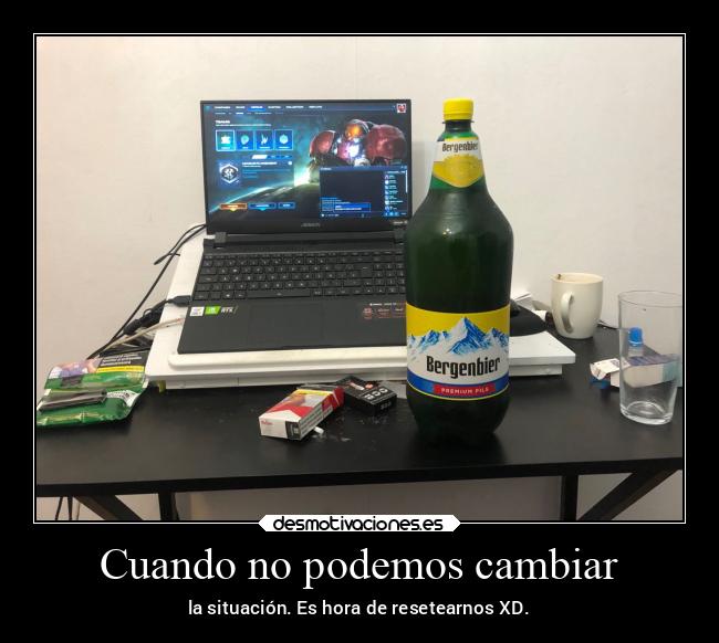 Cuando no podemos cambiar - la situación. Es hora de resetearnos XD.