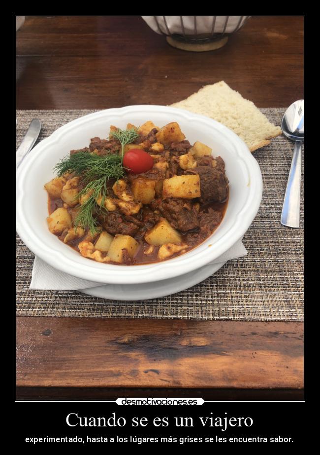 Cuando se es un viajero - experimentado, hasta a los lúgares más grises se les encuentra sabor.