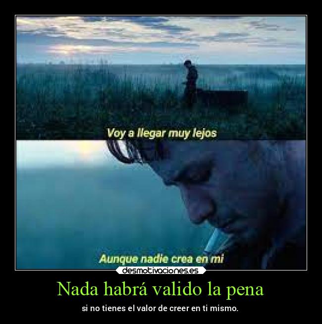 Nada habrá valido la pena - si no tienes el valor de creer en ti mismo.