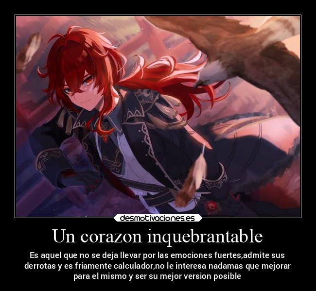 Un corazon inquebrantable - Es aquel que no se deja llevar por las emociones fuertes,admite sus
derrotas y es friamente calculador,no le interesa nadamas que mejorar
para el mismo y ser su mejor version posible