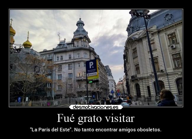 Fué grato visitar - La París del Este. No tanto encontrar amigos obosletos.