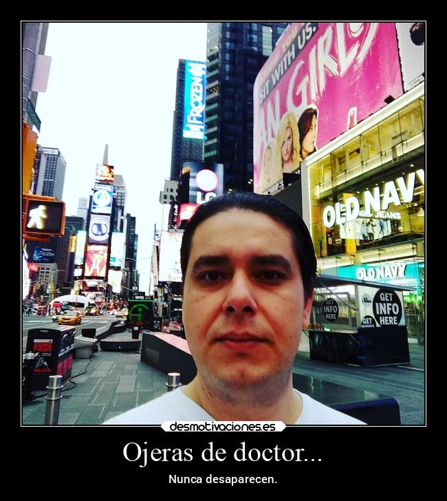 Ojeras de doctor... - Nunca desaparecen.
