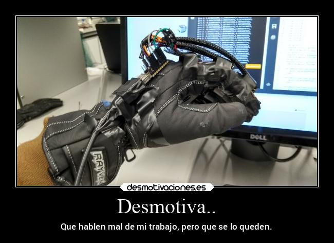 Desmotiva.. - Que hablen mal de mi trabajo, pero que se lo queden.
