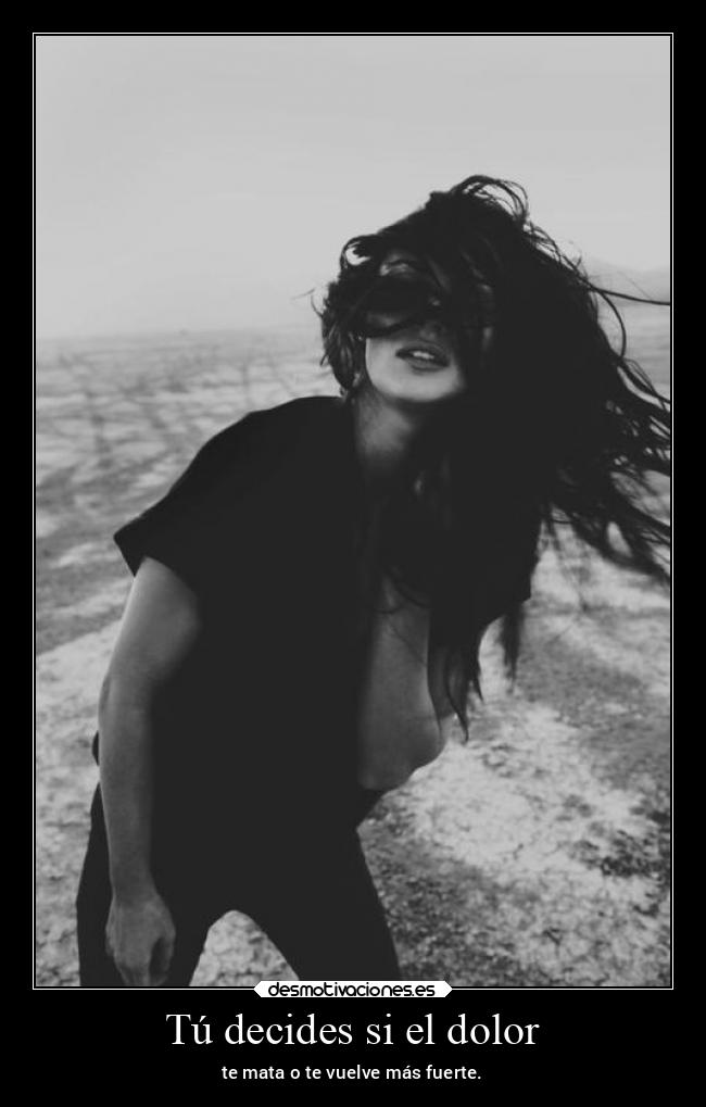 Tú decides si el dolor -