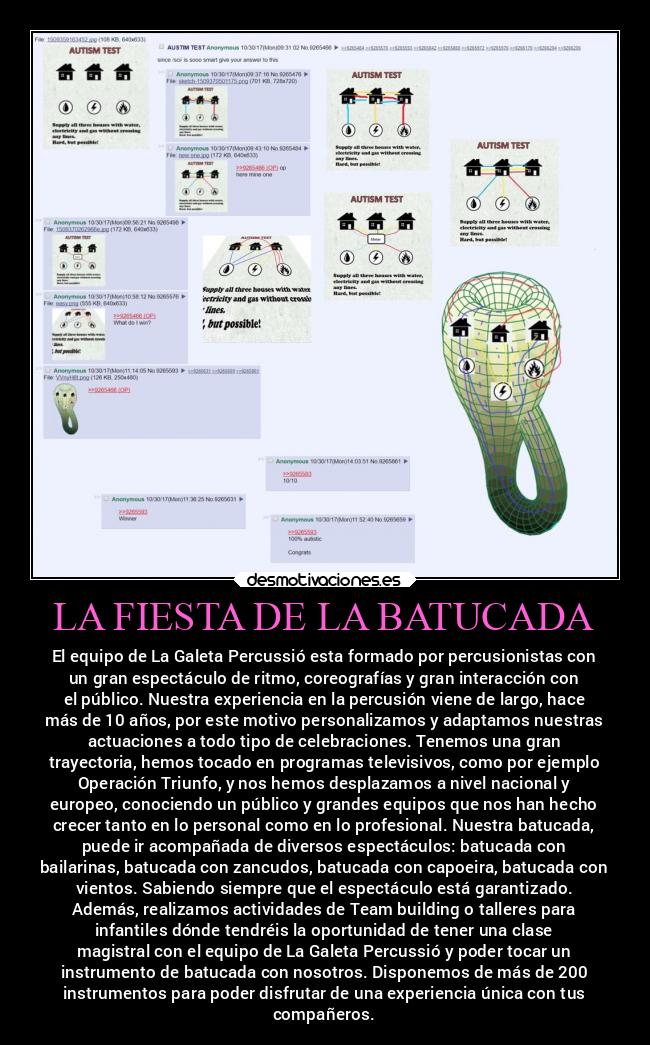 LA FIESTA DE LA BATUCADA - El equipo de La Galeta Percussió esta formado por percusionistas con
un gran espectáculo de ritmo, coreografías y gran interacción con
el público. Nuestra experiencia en la percusión viene de largo, hace
más de 10 años, por este motivo personalizamos y adaptamos nuestras
actuaciones a todo tipo de celebraciones. Tenemos una gran
trayectoria, hemos tocado en programas televisivos, como por ejemplo
Operación Triunfo, y nos hemos desplazamos a nivel nacional y
europeo, conociendo un público y grandes equipos que nos han hecho
crecer tanto en lo personal como en lo profesional. Nuestra batucada,
puede ir acompañada de diversos espectáculos: batucada con
bailarinas, batucada con zancudos, batucada con capoeira, batucada con
vientos. Sabiendo siempre que el espectáculo está garantizado.
Además, realizamos actividades de Team building o talleres para
infantiles dónde tendréis la oportunidad de tener una clase
magistral con el equipo de La Galeta Percussió y poder tocar un
instrumento de batucada con nosotros. Disponemos de más de 200
instrumentos para poder disfrutar de una experiencia única con tus
compañeros.
