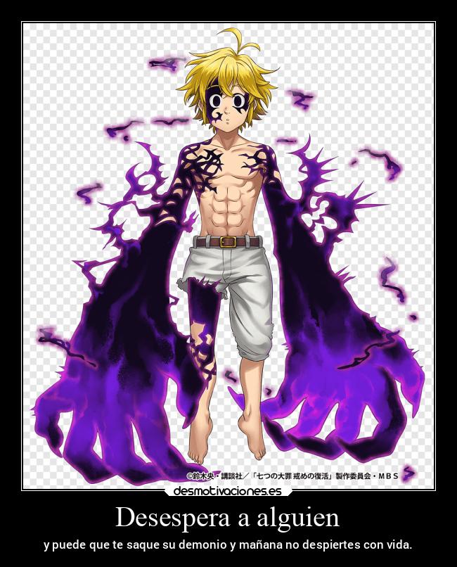 Desespera a alguien - y puede que te saque su demonio y mañana no despiertes con vida.