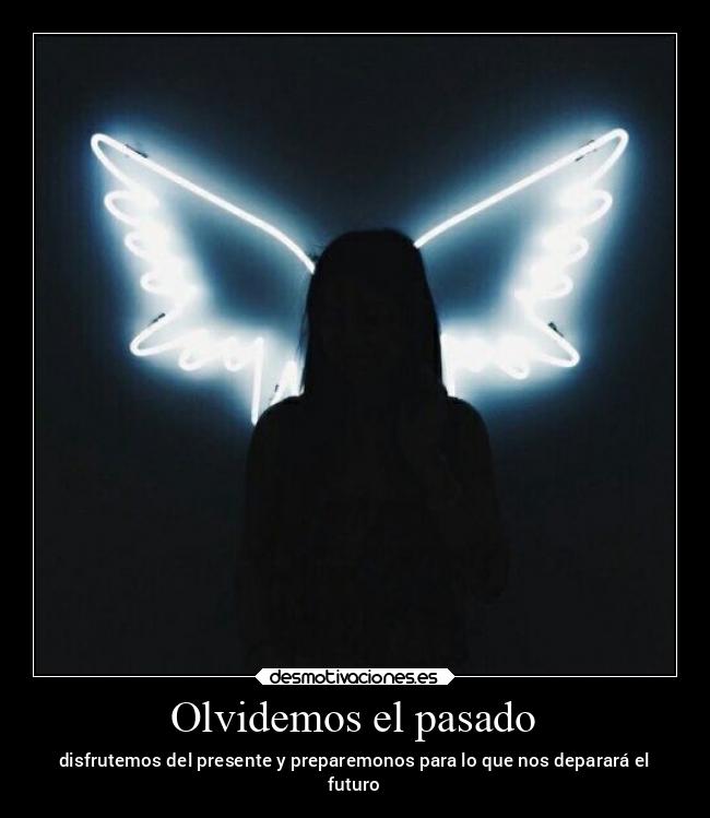 Olvidemos el pasado - disfrutemos del presente y preparemonos para lo que nos deparará el
futuro