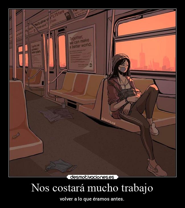 Nos costará mucho trabajo - volver a lo que éramos antes.