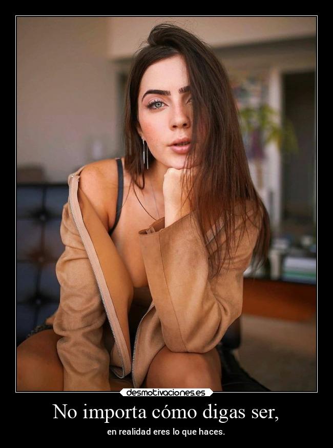 No importa cómo digas ser, - 
