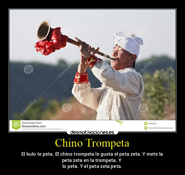 Chino Trompeta - El kulo te peta. El chino trompeta le gusta el peta zeta. Y mete la
peta zeta en la trompeta. Y
lo peta. Y el peta zeta peta.