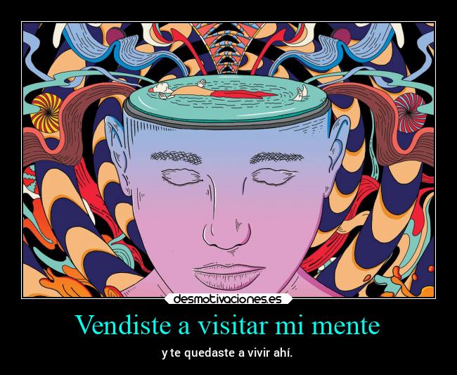 Vendiste a visitar mi mente - y te quedaste a vivir ahí.