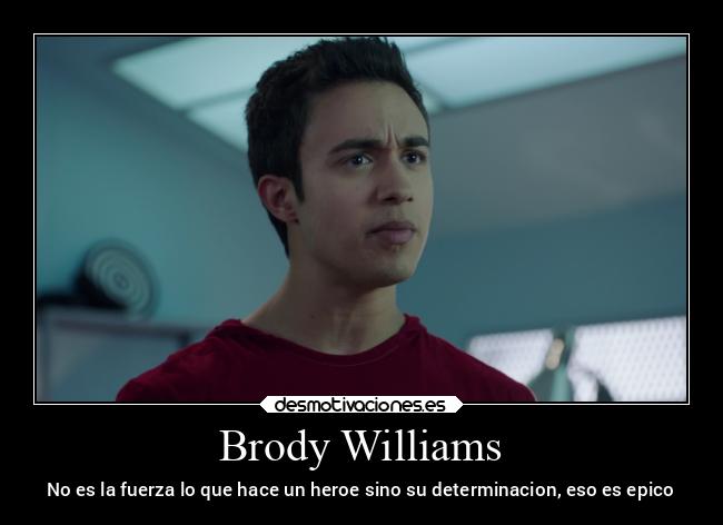 Brody Williams - No es la fuerza lo que hace un heroe sino su determinacion, eso es epico