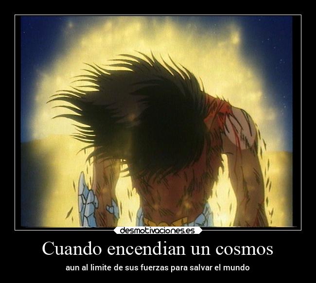 Cuando encendian un cosmos - aun al limite de sus fuerzas para salvar el mundo