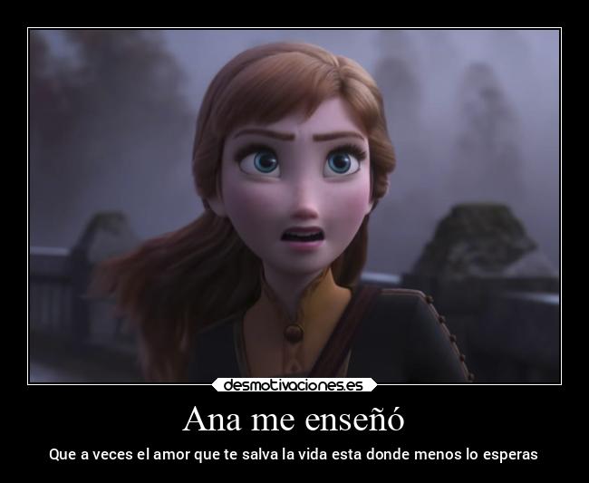 Ana me enseñó - Que a veces el amor que te salva la vida esta donde menos lo esperas