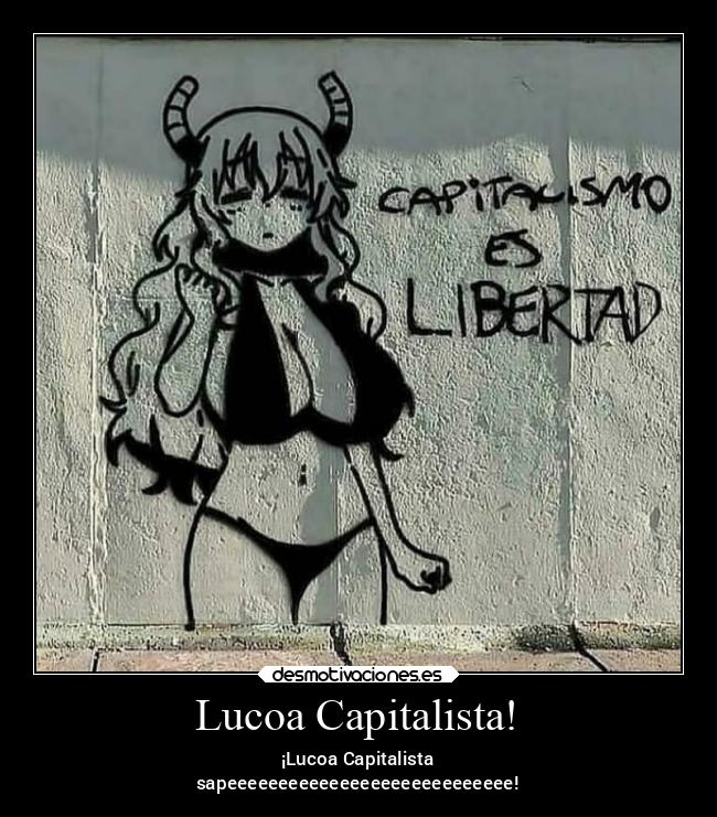 Lucoa Capitalista! - ¡Lucoa Capitalista
sapeeeeeeeeeeeeeeeeeeeeeeeeeeee!