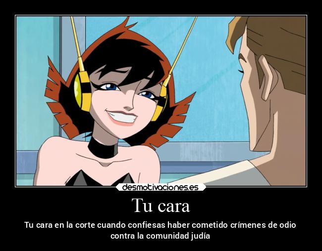 Tu cara - Tu cara en la corte cuando confiesas haber cometido crímenes de odio
contra la comunidad judía