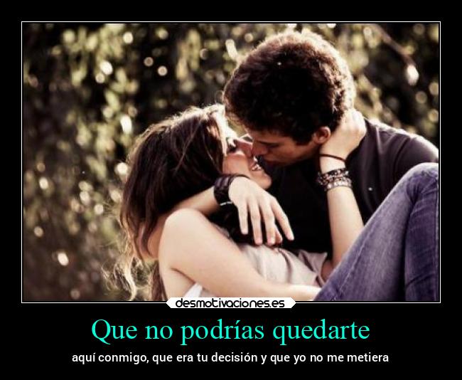 Que no podrías quedarte - 