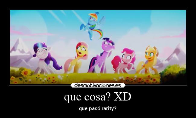 que cosa? XD - que pasó rarity?