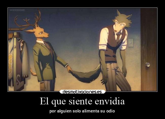 El que siente envidia - por alguien solo alimenta su odio