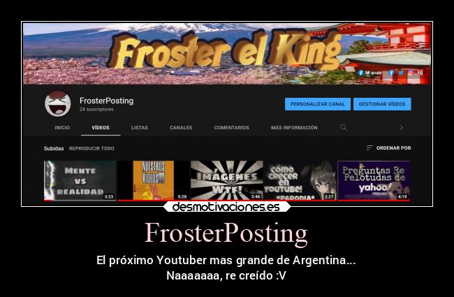 FrosterPosting - El próximo Youtuber mas grande de Argentina...
Naaaaaaa, re creído :V