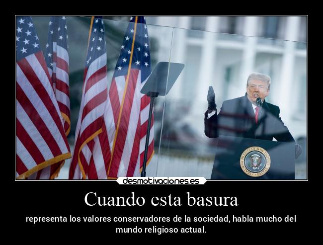 Cuando esta basura - representa los valores conservadores de la sociedad, habla mucho del
mundo religioso actual.