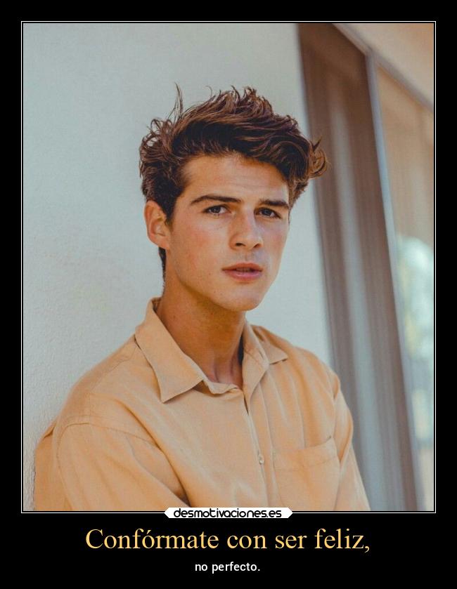 Confórmate con ser feliz, - 
